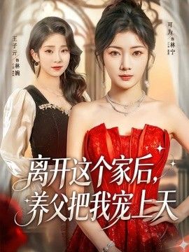 离开这个家后，养父把我宠上天(全集)